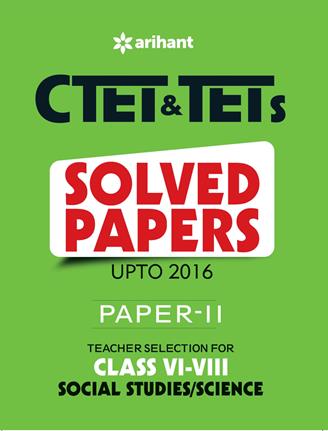 Arihant CTET and TETs Solved Papers (Upto ) Paper II Teacher Selection for Class VI VIII SOCIAL STUDIES/SCIENCE
